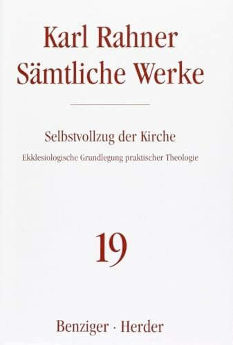 Sämtliche Werke.: Selbstvollzug der Kirche: Ekklesiologische Grundlegung praktischer Theologie (Karl Rahner Sämtliche Werke)