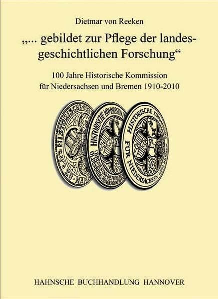 „gebildet zur Pflege der landesgeschichtlichen Forschung“ 100 Jahre Historische Kommission für Niedersachsen und Bremen 1910-2010 (Veröffentlichungen ... Kommission für Niedersachsen und Bremen)