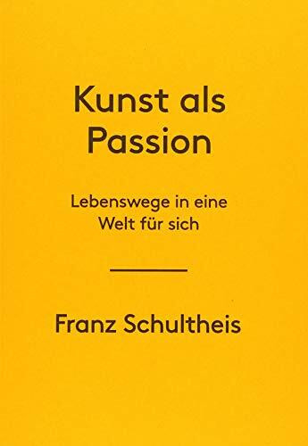 Franz Schultheis. Kunst als Passion. Lebenswege in eine Welt für sich