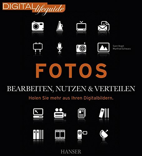 Fotos - bearbeiten, nutzen & verteilen: Holen Sie mehr aus Ihren Digitalbildern (DIGITAL lifeguide)