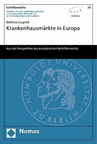 Krankenhausmärkte in Europa: Aus der Perspektive des europäischen Beihilfenrechts (Schriftenreihe Institut Fur Energie- Und Wettbewerbsrecht in Der ... Der... Krankenhausmärkte in Europa: Aus der Perspektive des europäischen Beihilfenrechts (Schriftenreihe Institut Fur Energie- Und Wettbewerbsrecht in Der ... Der Humboldt-universitat Zu Berlin, Band 35)