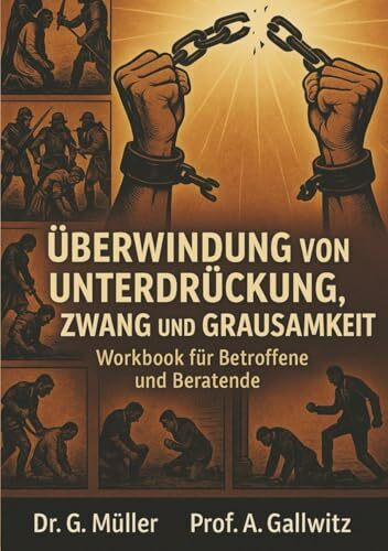 Überwindung von Unterdrückung, Zwang und Grausamkeit: Workbook für Betroffene und Beratende
