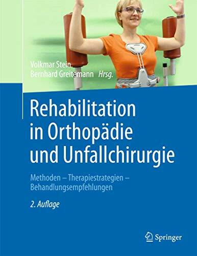 Rehabilitation in Orthopädie und Unfallchirurgie: Methoden - Therapiestrategien - Behandlungsempfehlungen Rehabilitation in Orthopädie und Unfallchirurgie: Methoden - Therapiestrategien - Behandlungsempfehlungen