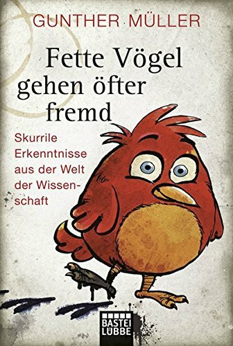 Fette Vögel gehen öfter fremd: Skurrile Erkenntnisse aus der Welt der Wissenschaft (Allgemeine Reihe. Bastei Lübbe Taschenbücher)