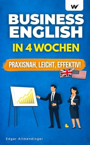 Business English in 4 Wochen - Praxisnah, leicht und effektiv: Englisch, das dich weiterbringt – lerne Vokabeln und Redewendungen, die im Job den entscheidenden Unterschied machen