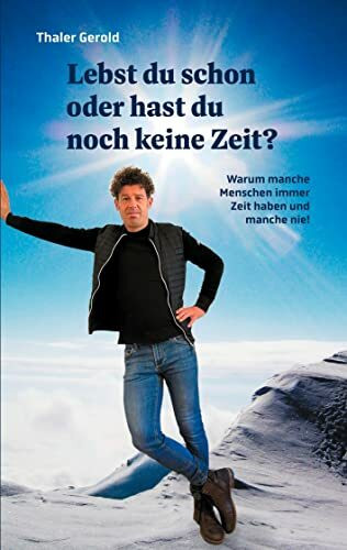 Lebst du schon oder hast du noch keine Zeit?: Warum manche Menschen immer Zeit haben und manche nie!