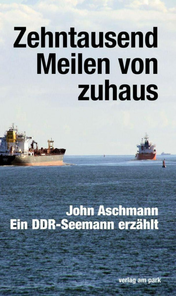 Zehntausend Meilen von zuhaus: Ein DDR-Seemann erzählt (Verlag am Park)