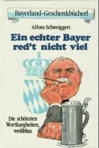 Ein echter Bayer redt nicht viel: Die schönsten Wortkargheiten, weißblau (Bayerland-Geschenkbücherl)