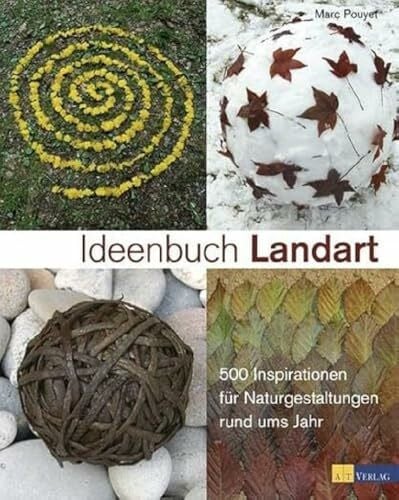 Ideenbuch Landart: 300 Inspirationen für Naturgestaltungen rund ums Jahr