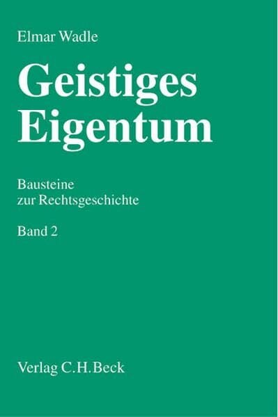 Geistiges Eigentum Bd. 2: Bausteine zur Rechtsgeschichte Geistiges Eigentum Bd. 2: Bausteine zur Rechtsgeschichte