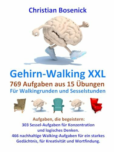 Gehirn-Walking XXL - 769 Aufgaben aus 15 Übungen - Für Walkingrunden und Sesselstunden: Aufgaben, die begeistern: 303 Sessel-Aufgaben für ... ein starkes Gedächtnis, Kreativität und Wo