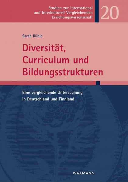 Diversität, Curriculum und Bildungsstrukturen: Eine vergleichende Untersuchung in Deutschland und Finnland (Studien zur International und Interkulturell Vergleichenden Erziehungswissenschaft)