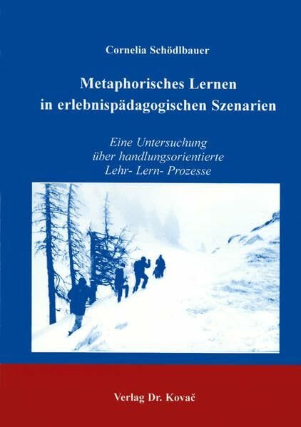 Metaphorisches Lernen in erlebnispädagogischen Szenarien. Eine Untersuchung über handlungsorientierte Lehr-Lern-Prozesse (Schriftenreihe Erziehung - Unterricht - Bildung)