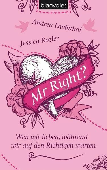 Mr Right?: Wen wir lieben, während wir auf den Richtigen warten