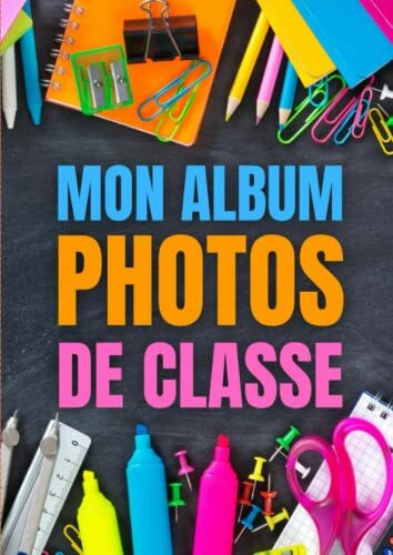 Mon Album Photo De Classe - Carnet à compléter de la Maternelle jusqu'au Lycée: Cahier idéal pour coller les photos et noter vos meilleurs souvenirs ... - Cadeau utile pour enfant fille et garçon