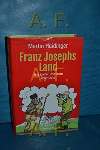 Franz Josephs Land: Eine kleine Geschichte Österreichs