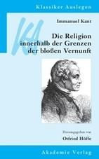 Immanuel Kant: Die Religion innerhalb der Grenzen der bloßen Vernunft
