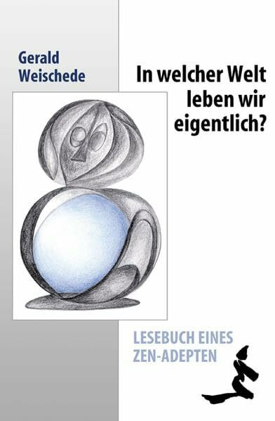 In welcher Welt leben wir eigentlich?: Lesebuch eines Zen-Adepten
