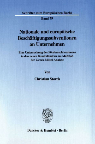 Nationale und europäische Beschäftigungssubventionen an Unternehmen. Eine Untersuchung des Förderrechtsrahmens in den neuen Bundesländern am Maßstab ... (Schriften zum Europäischen Recht; EuR 79)