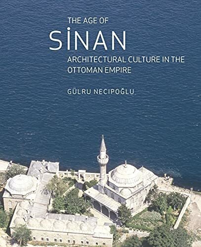 Age of Sinan: Architectural Culture in the Ottoman Empire