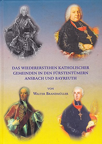 Das Wiedererstehen katholischer Gemeinden in den Fürstentümern Ansbach und Bayreuth