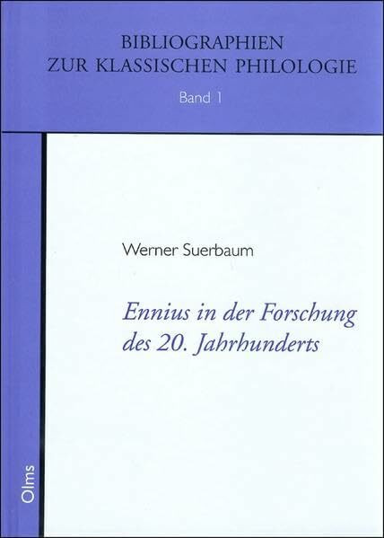 Ennius in der Forschung des 20. Jahrhunderts: Eine kommentierte Bibliographie für 1900-1999 mit systematischen Hinweisen nebst einer Kurzdarstellung ... (Bibliographien zur Klassischen Philologie)