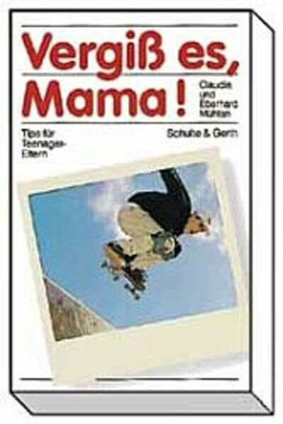 Vergiss es, Mama!: Tips für Teenager-Eltern