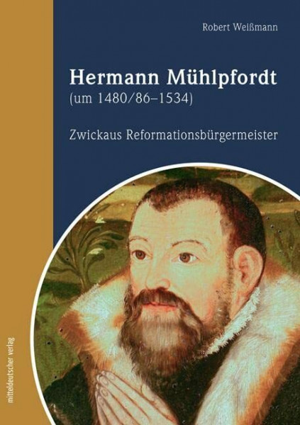 Hermann Mühlpfordt (um 1480/86–1534): Zwickaus Reformationsbürgermeister