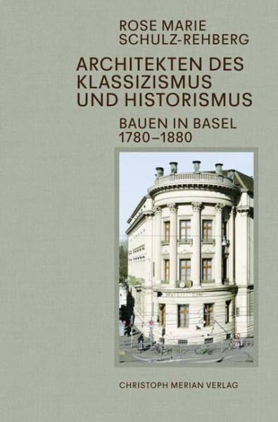 Architekten des Klassizismus und Historismus: Bauen in Basel 1780-1880