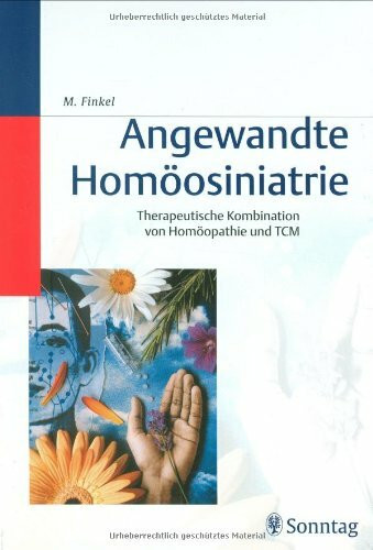 Angewandte Homöosiniatrie: Therapeutische Kombination von Homöopathie und TCM (Traditionelle Chinesische Medizin)