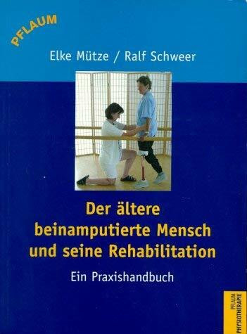 Der ältere beinamputierte Mensch und seine Rehabilitation: Ein Praxishandbuch