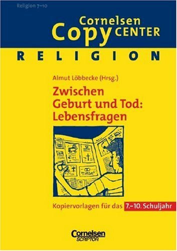 Cornelsen Copy Center: Zwischen Geburt und Tod: Lebensfragen: Religion für das 7.-10. Schuljahr. Kopiervorlagen