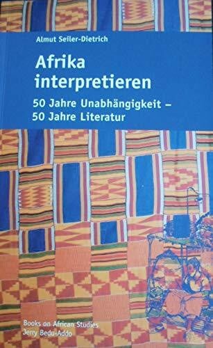 Afrika Interpretieren: 50 Jahre Unabhängigkeit - 50 Jahre Literatur