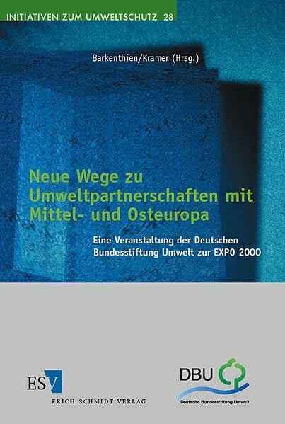 Neue Wege zu Umweltpartnerschaften mit Mittel- und Osteuropa: Eine Veranstaltung der Deutschen Bundesstiftung Umwelt zur EXPO 2000 (Initiativen zum Umweltschutz)