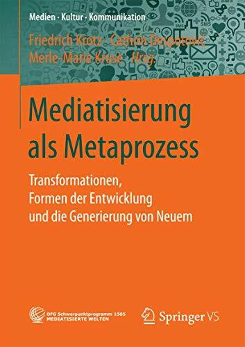 Mediatisierung als Metaprozess: Transformationen, Formen der Entwicklung und die Generierung von Neuem (Medien • Kultur • Kommunikation)