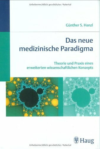 Das neue medizinische Paradigma: Theorie und Praxis eines erweiterten wissenschaftlichen Konzepts: Theorie und Praxis eines erweiterten wissenschaftlichen Konzepts. Vorw. v. Hans-Peter Dürr