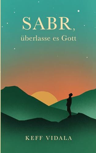 SABR, überlasse es Gott: Spirituelle Texte und Zitate, die dir dabei helfen werden, deinen inneren Frieden zu finden.