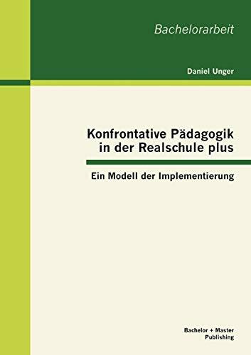 Konfrontative Pädagogik in der Realschule plus: Ein Modell der Implementierung: Ein Modell der Implementierung. Bachelorarbeit