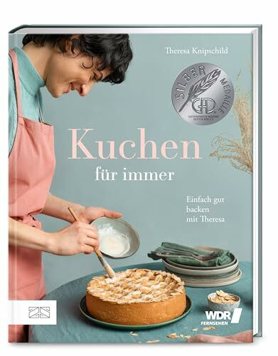 Kuchen für immer: Einfach gut backen mit Theresa – das preisgekrönte Grundbackbuch: Kuchen, Torten, Kekse und Kleingebäck – über 60 wandelbare Rezepte