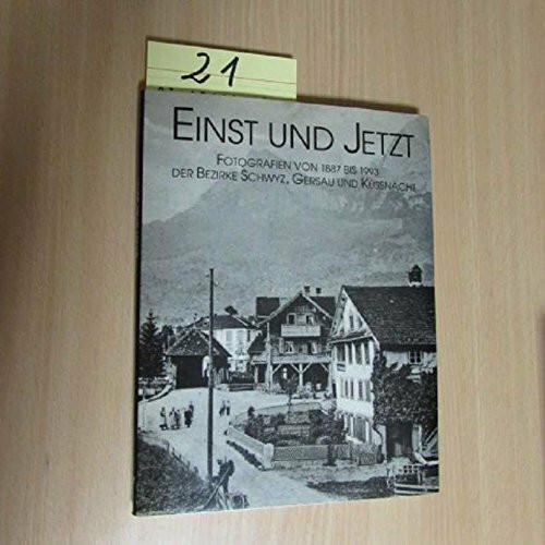 Einst und jetzt. Fotografien von 1887-1993 der Bezirke Schwyz, Gersau und Küssnacht
