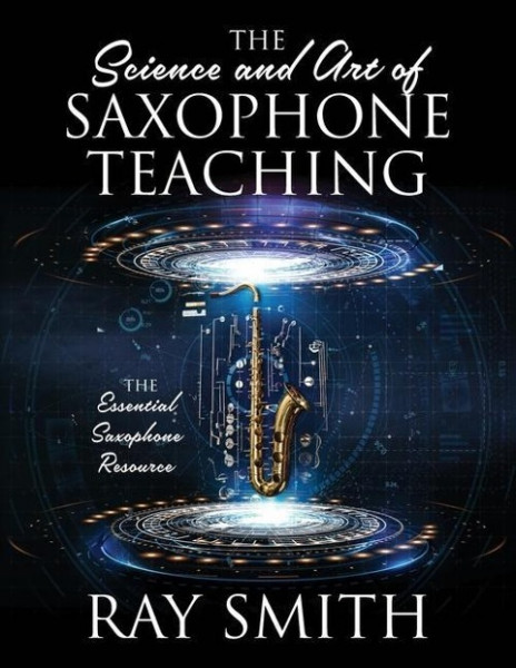 The Science and Art of Saxophone Teaching: The Essential Saxophone Resource