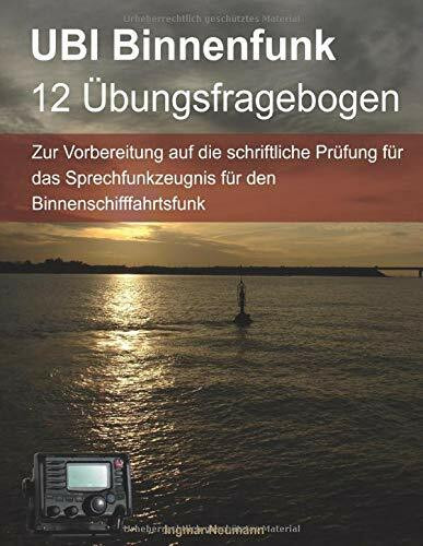 UBI Binnenfunk - 12 Übungsfragebogen: Zur Vorbereitung auf die schriftliche Prüfung für das Sprechfunkzeugnis für den Binnenschifffahrtsfunk