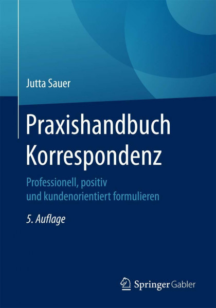 Praxishandbuch Korrespondenz: Professionell, positiv und kundenorientiert formulieren