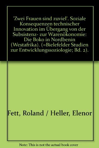 Zwei Frauen sind zuviel. Soziale Konsequenzen technischer Innovationen im Übergang von der Subsistenz - zur Warenökonomie: Die Boko in Nordbénin (Westafrika)