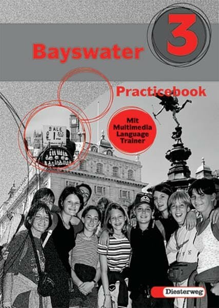 Bayswater. Lehrwerk für den Englischunterricht an Realschulen, Regelschulen, Mittelschulen und Sekundarschulen: Bayswater: Practicebook 3 mit Multimedia... Bayswater. Lehrwerk für den Englischunterricht an Realschulen, Regelschulen, Mittelschulen und Sekundarschulen: Bayswater: Practicebook 3 mit Multimedia Language Trainer