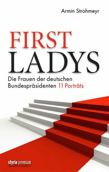 First Ladys: Die Frauen der deutschen Bundespräsidenten. 11 Porträts