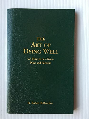 The Art Of Dying Well: (or, How to Be a Saint, Now and Forever)