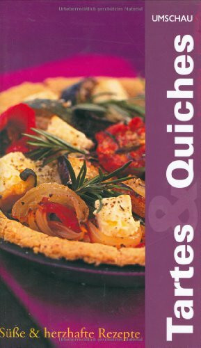 Tartes und Quiches: Süsse und herzhafte Rezepte