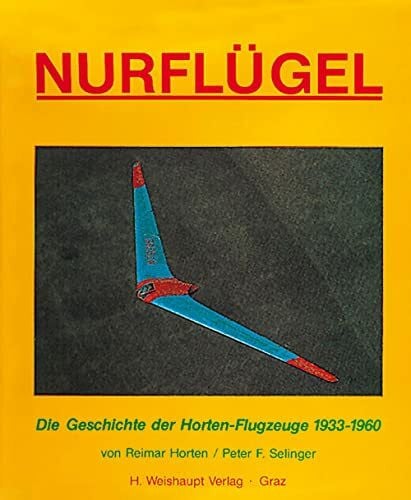 Nurflügel: Die Geschichte der Horten-Flugzeuge 1933-1960