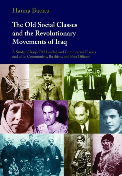 The Old Social Classes and the Revolutionary Movements of Iraq: A Study of Iraq's Old Landed and Commercial Classes and of Its Communists, Ba'thists, ... Officers (PRINCETON STUDIES ON THE NEAR EAST)